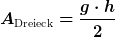 A_{\text{Dreieck}} = \frac{g \cdot {h}}{2}