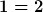 1=2