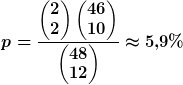 p=\frac{\begin{pmatrix}2\\2\end{pmatrix}\begin{pmatrix}46\\10\end{pmatrix}}{\begin{pmatrix}48\\12\end{pmatrix}}\approx{5,9%}