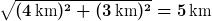 \sqrt{(4\,\text{km})^2+(3\,\text{km})^2}=5\,\text{km}