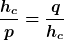 \frac{h_c}{p}=\frac{q}{h_c}